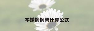 不锈钢钢管计算公式