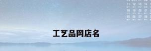 工艺品网店名