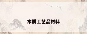 木质工艺品材料