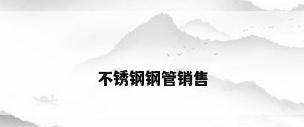 不锈钢钢管销售
