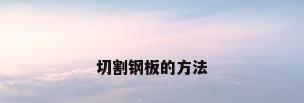 切割钢板的方法