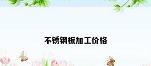 不锈钢板加工价格