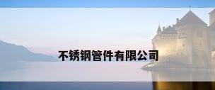 不锈钢管件有限公司