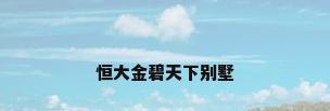 恒大金碧天下别墅