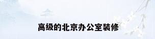 高级的北京办公室装修