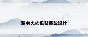 漏电火灾报警系统设计