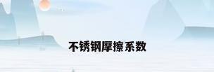 不锈钢摩擦系数