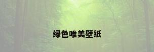 绿色唯美壁纸