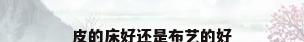 皮的床好还是布艺的好
