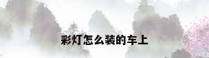 彩灯怎么装的车上