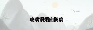 玻璃钢烟囱防腐