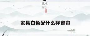 家具白色配什么样窗帘