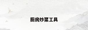 厨房炒菜工具