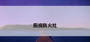 厨房防火灶