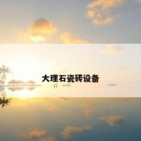 大理石瓷砖设备