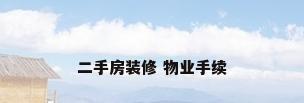 二手房装修 物业手续