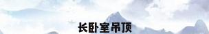 长卧室吊顶