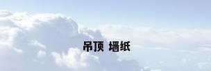 吊顶 墙纸