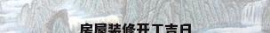 房屋装修开工吉日