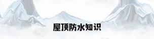 屋顶防水知识