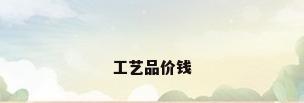 工艺品价钱