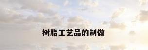树脂工艺品的制做