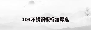 304不锈钢板标准厚度