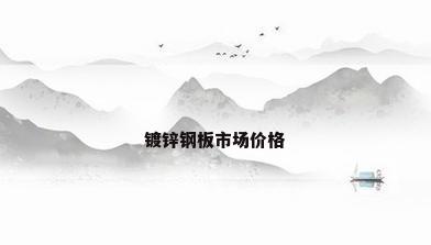 镀锌钢板市场价格