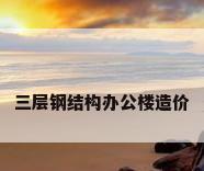 三层钢结构办公楼造价