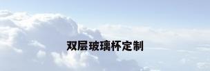 双层玻璃杯定制