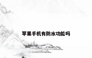 苹果手机有防水功能吗