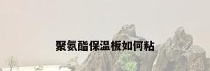 聚氨酯保温板如何粘