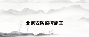 北京安防监控施工
