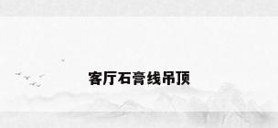 客厅石膏线吊顶