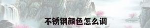 不锈钢颜色怎么调