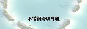 不锈钢滑块导轨
