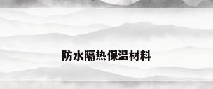 防水隔热保温材料
