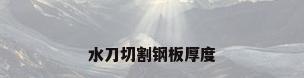水刀切割钢板厚度
