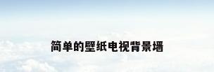 简单的壁纸电视背景墙