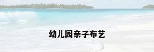 幼儿园亲子布艺
