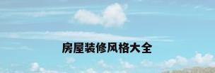 房屋装修风格大全