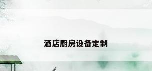 酒店厨房设备定制