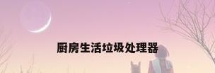 厨房生活垃圾处理器