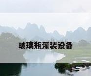 玻璃瓶灌装设备