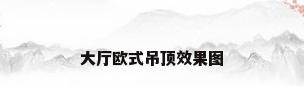 大厅欧式吊顶效果图