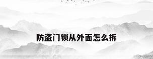 防盗门锁从外面怎么拆