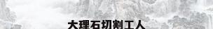 大理石切割工人