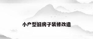 小户型旧房子装修改造