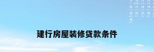 建行房屋装修贷款条件
