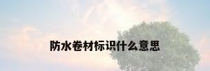 防水卷材标识什么意思
